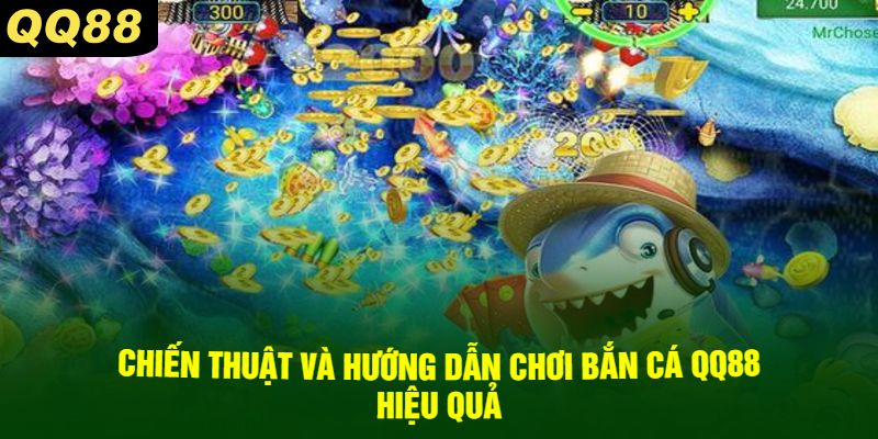 Chiến Thuật Và Hướng Dẫn Chơi Bắn Cá QQ88 Hiệu Quả