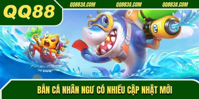 Bắn Cá Nhân Ngư có nhiều cập nhật mới